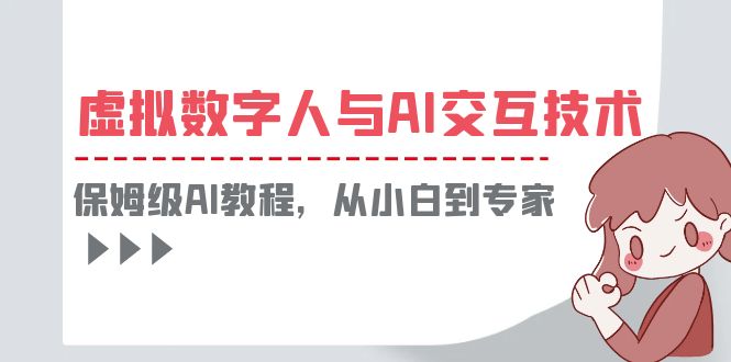 图片[1]-（6202期）一套教程讲清虚拟数字人与AI交互，保姆级AI教程，从小白到专家