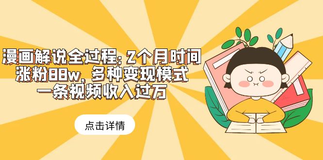 图片[1]-（6147期）漫画解说全过程：2个月时间涨粉88w，多种变现模式，一条视频收入过万