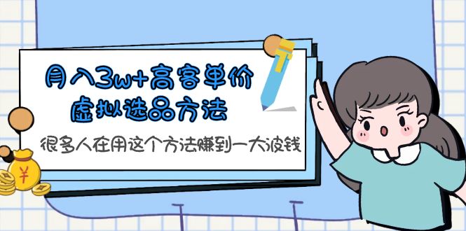 图片[1]-（6109期）月入3w+高客单价虚拟选品方法，很多人在用这个方法赚到一大波钱！