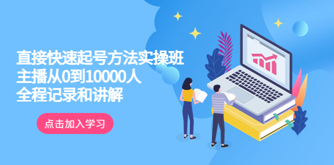 图片[1]-（6027期）真正的直接快速起号方法实操班：主播从0到10000人的全程记录和讲解