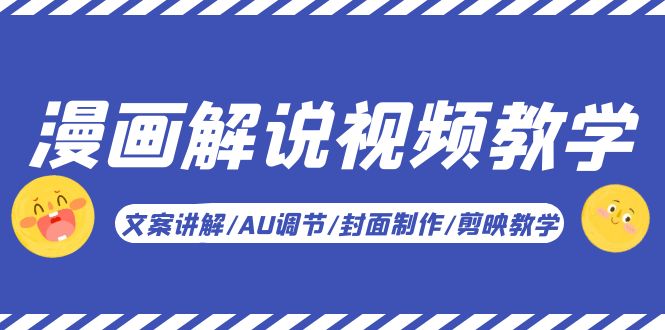 图片[1]-（5923期）漫画解说-视频教学基础课：文案讲解/AU调节/封面制作/剪映教学！