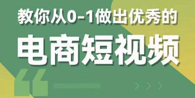 图片[1]-（5888期）2023短视频新课 0-1做出优秀的电商短视频（全套课程包含资料+直播）