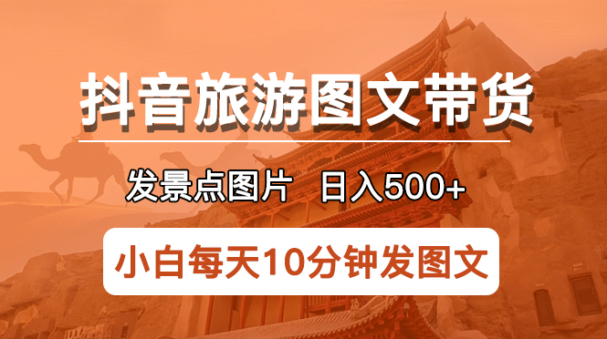 图片[1]-（5902期）抖音旅游图文带货项目，每天半小时发景点图片日入500+长期稳定项目