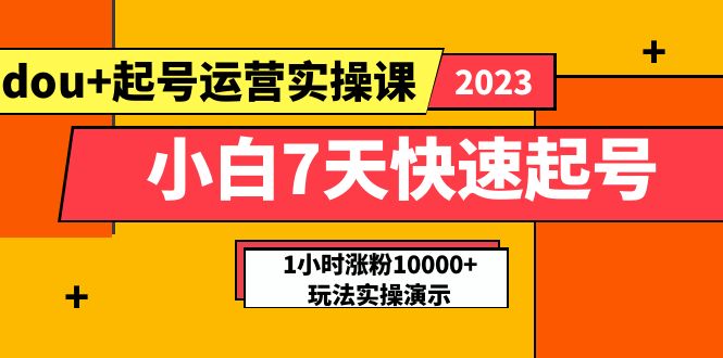 图片[1]-（5878期）小白7天快速起号：dou+起号运营实操课，实战1小时涨粉10000+玩法演示