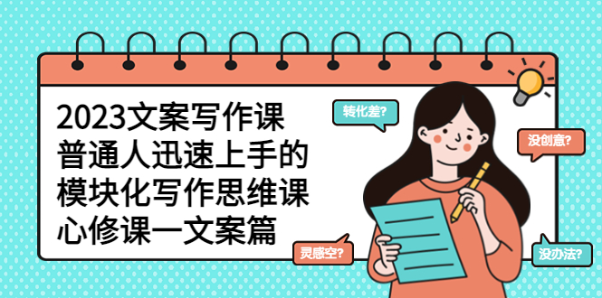 图片[1]-（5855期）2023文案写作课，普通人迅速上手的，模块化写作思维课（心修课一文案篇）
