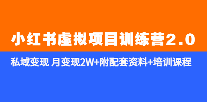 （5816期）《小红书虚拟项目训练营2.0-更新》私域变现 月变现2W+附配套资料+培训课程