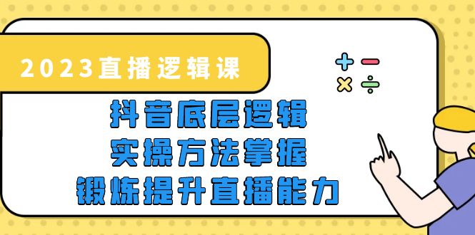 图片[1]-（5774期）2023直播·逻辑课，抖音底层逻辑+实操方法掌握，锻炼提升直播能力