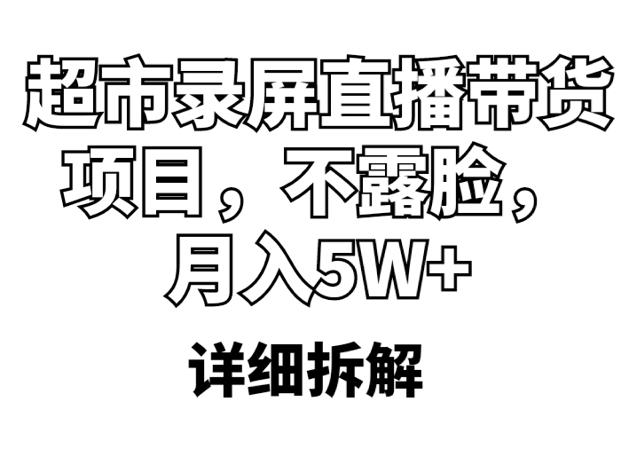 图片[1]-（5741期）超市录屏直播带货项目，不露脸，月入5W+（详细拆解）