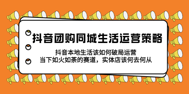 图片[1]-（5700期）抖音团购同城生活运营策略，抖音本地生活该如何破局，实体店该何去何从！