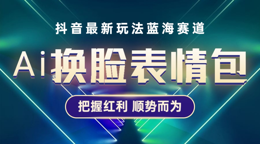 图片[1]-（5626期）抖音AI换脸表情包小程序变现最新玩法，单条视频变现1万+普通人也能轻松玩转