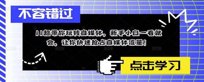 图片[1]-（5612期）11招带你玩转自媒体，新手小白一看就会，让你快速抢占自媒体流量！