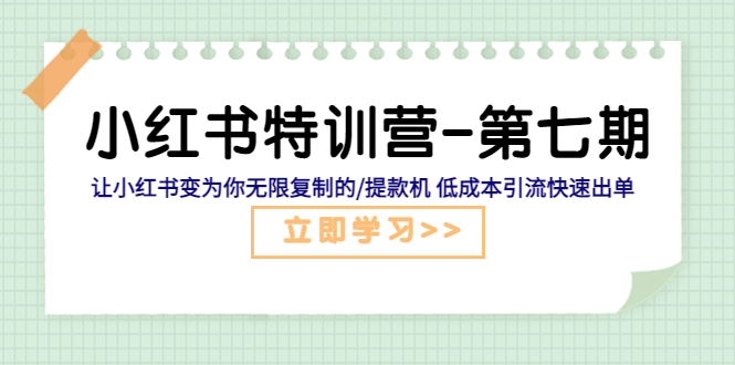 图片[1]-（5608期）小红书特训营-第七期 让小红书变为你无限复制的/提款机 低成本引流快速出单