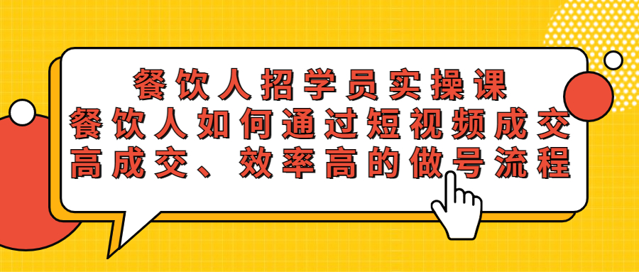 图片[1]-（5596期）餐饮人招学员实操课，餐饮人如何通过短视频成交，高成交、效率高的做号流程