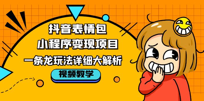 图片[1]-（5574期）抖音表情包小程序变现项目，一条龙玩法详细大解析，视频版学习！