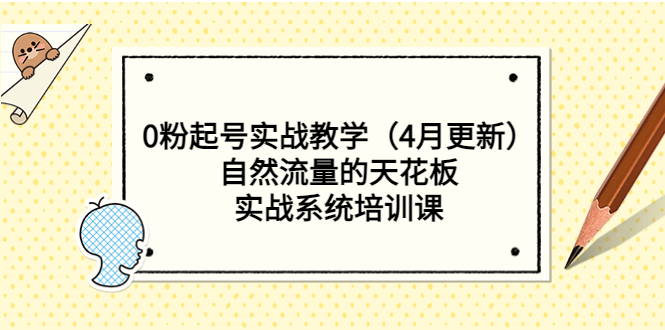 图片[1]-（5446期）0粉起号实战教学（4月更新）自然流量的天花板，实战系统培训课