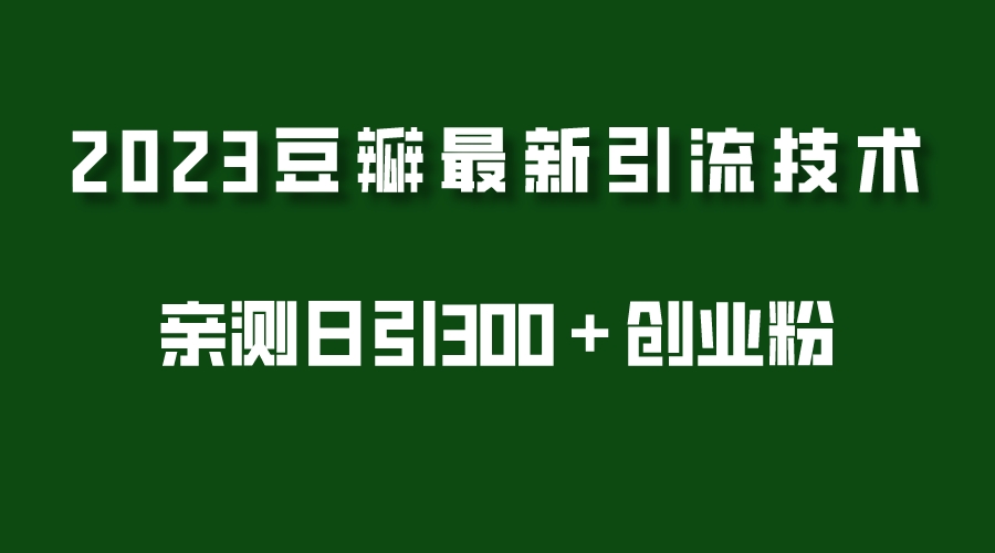 图片[1]-（5385期）2023豆瓣引流最新玩法，实测日引流创业粉300＋（7节视频课）