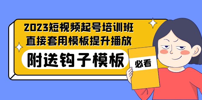 图片[1]-（5218期）2023最新短视频起号培训班：直接套用模板提升播放，附送钩子模板-31节课