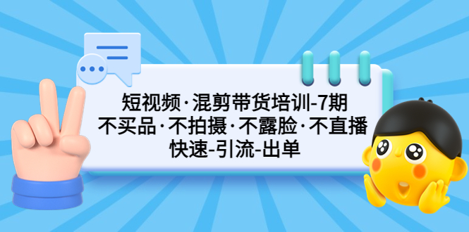 图片[1]-（5175期）短视频·混剪带货培训-第7期 不买品·不拍摄·不露脸·不直播 快速引流出单