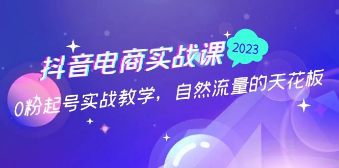 图片[1]-（5055期）抖音电商实战课：0粉起号实战教学，自然流量的天花板（2月19最新）