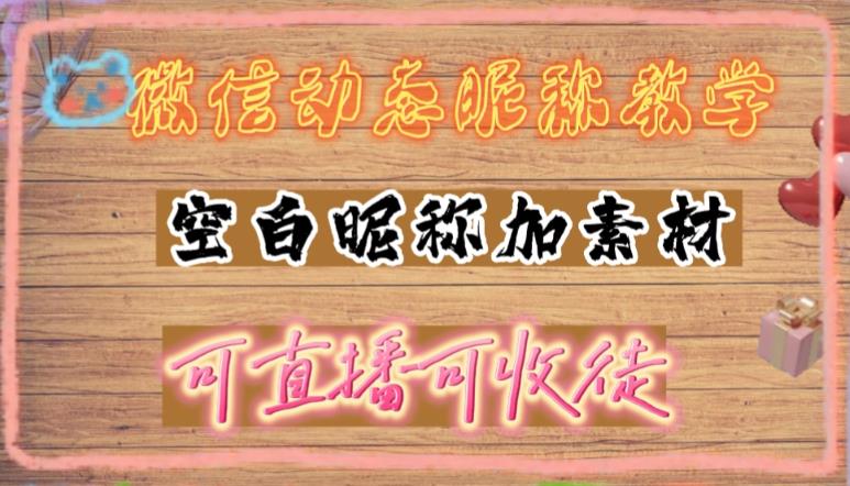 图片[1]-（4980期）微信动态昵称设置方法，可抖音直播引流，日赚上百【详细视频教程+素材】