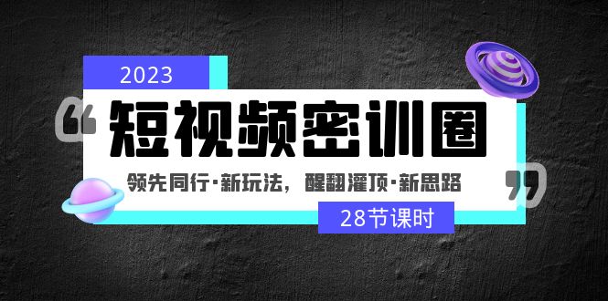 图片[1]-（4971期）2023短视频密训圈：领先同行·新玩法，醒翻灌顶·新思路（28节课时）