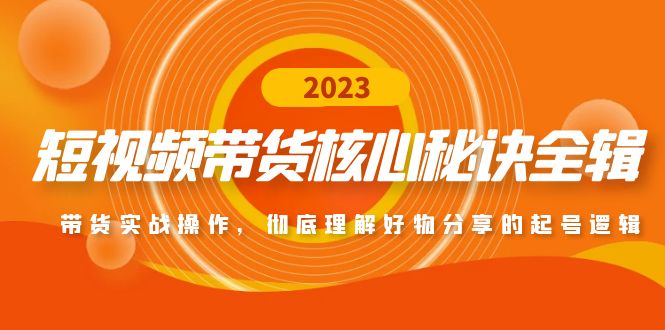 图片[1]-（4904期）短视频带货核心秘诀全辑：带货实战操作，彻底理解好物分享的起号逻辑