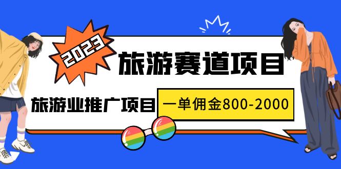 图片[1]-（4903期）2023最新风口·旅游赛道项目：旅游业推广项目，一单佣金800-2000元