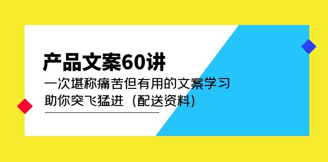 图片[1]-（4893期）产品文案60讲：一次堪称痛苦但有用的文案学习 助你突飞猛进（配送资料）