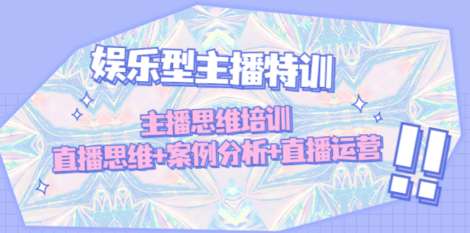 图片[1]-（4837期）娱乐型主播特训：主播思维培训，直播思维+案例分析+直播运营