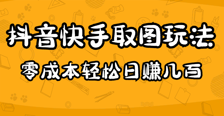 图片[1]-（4831期）2023抖音快手取图玩法：一个人在家就能做，超简单，0成本日赚几百