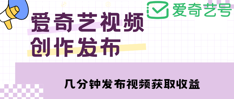 图片[1]-（4755期）爱奇艺号视频发布，每天几分钟即可发布视频，月入10000+【教程+涨粉攻略】