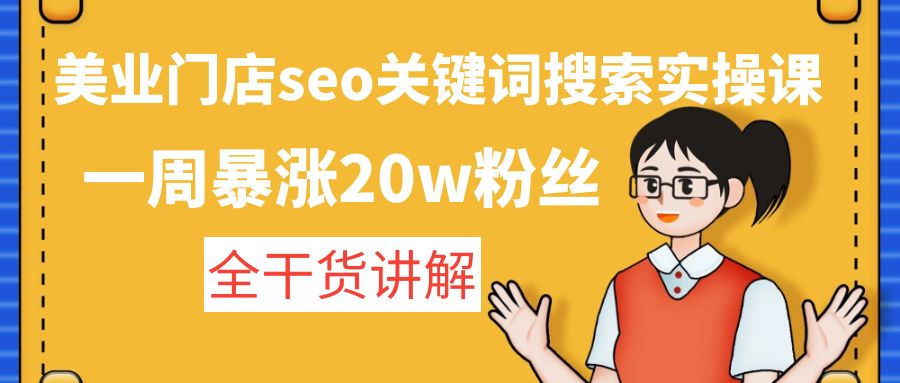 图片[1]-（4719期）美业门店seo关键词搜索实操课：一周暴涨20w粉丝，全干货讲解