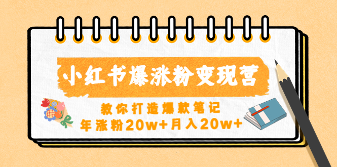 图片[1]-（4645期）小红书爆涨粉变现营（第五期）教你打造爆款笔记，年涨粉20w+月入20w+