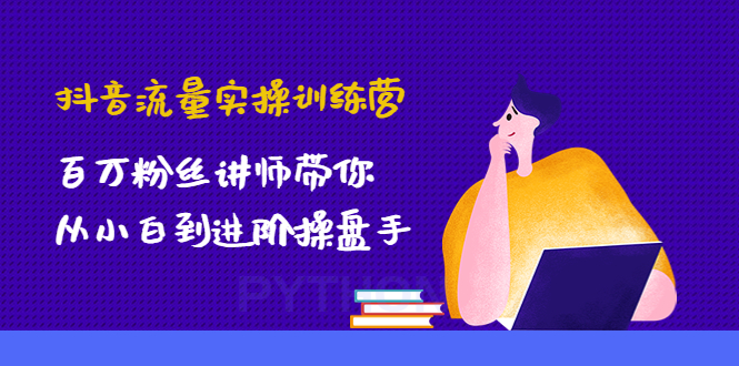 图片[1]-（4596期）抖音流量实操训练营：百万粉丝讲师带你从小白到进阶操盘手！