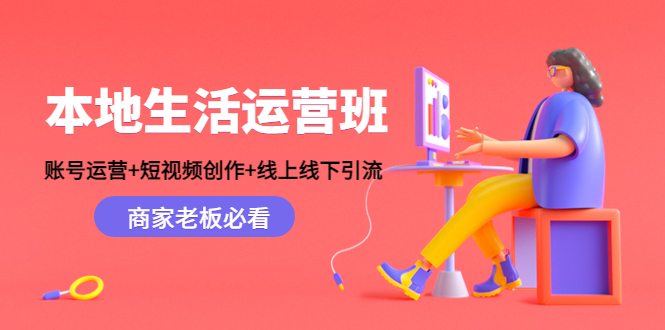 图片[1]-（4549期）本地生活运营班：账号运营+短视频创作+线上线下引流，商家老板必看