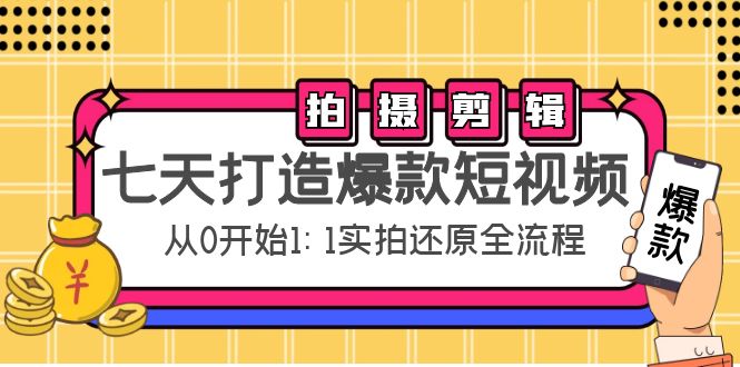 图片[1]-（4432期）七天打造爆款短视频：拍摄+剪辑实操，从0开始1:1实拍还原实操全流程