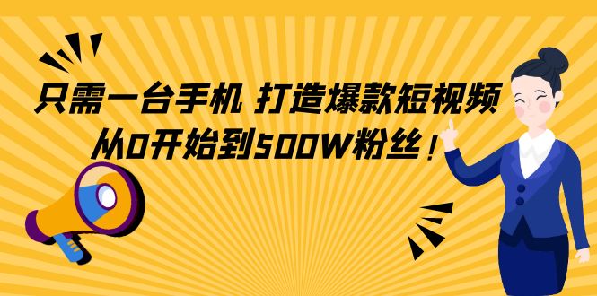 图片[1]-（4363期）只需一台手机，轻松打造爆款短视频，从0开始到500W粉丝！