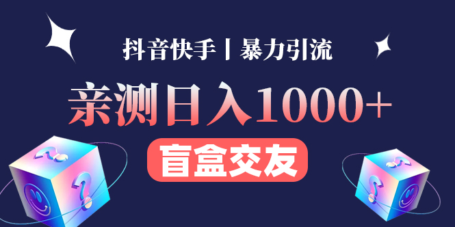 图片[1]-（4270期）亲测日收益1000+的交友盲盒副业丨有手就行的抖音快手暴力引流