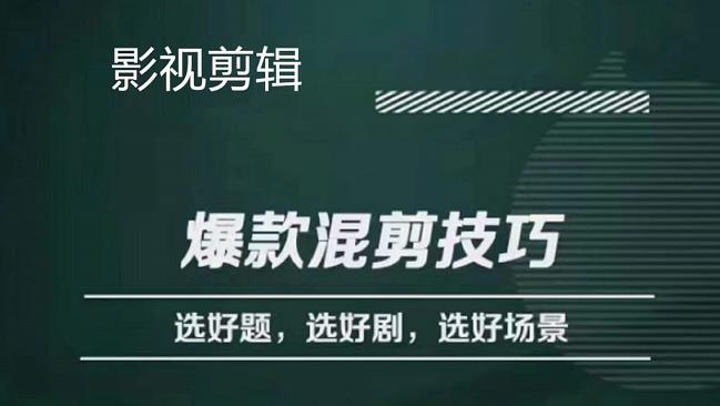 图片[1]-（4225期）影视剪辑爆款混剪技巧，选好题，选好剧，选好场景，识别好爆款