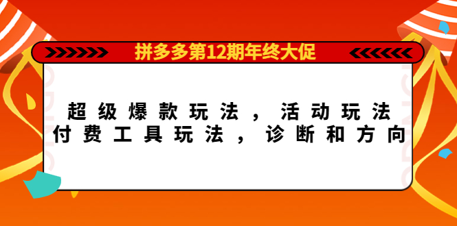 图片[1]-（4224期）拼多多第12期年终大促：超级爆款玩法，活动玩法，付费工具玩法，诊断和方向