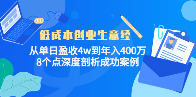 图片[1]-（4217期）低成本创业生意经：从单日盈收4w到年入400万，8个点深度剖析成功案例