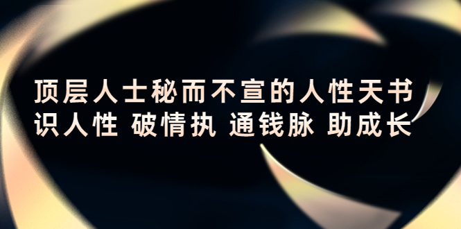 图片[1]-（4104期）顶层人士秘而不宣的人性天书，识人性 破情执 通钱脉 助成长