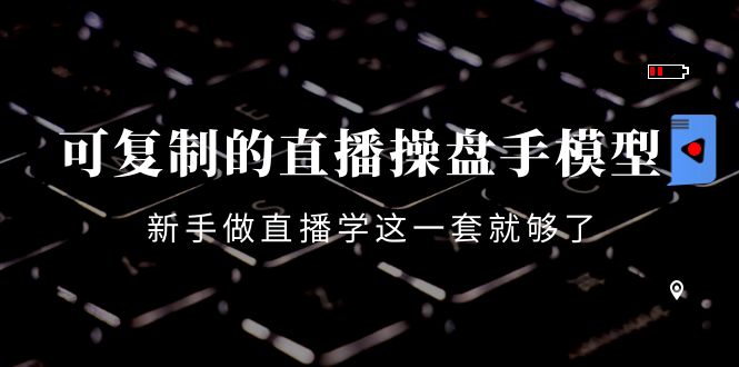 图片[1]-（4094期）可复制的直播操盘手模型：新手做直播就学这一套就够了（12节课）