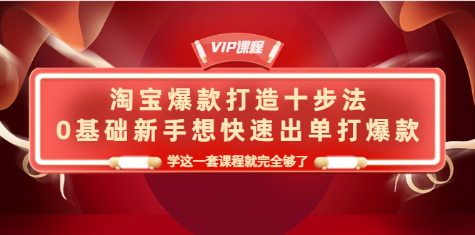 图片[1]-（4085期）淘宝爆款打造十步法，0基础新手想快速出单打爆款，学这一套课程就完全够了