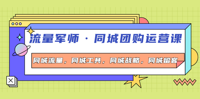 图片[1]-（4016期）流量军师·同城团购运营课，同城流量，同城工具，同城战略，同城留客