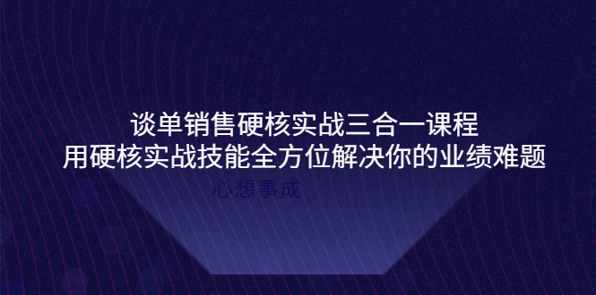 图片[1]-（3943期）谈单销售硬核实战三合一课程，用硬核实战技能全方位解决你的业绩难题