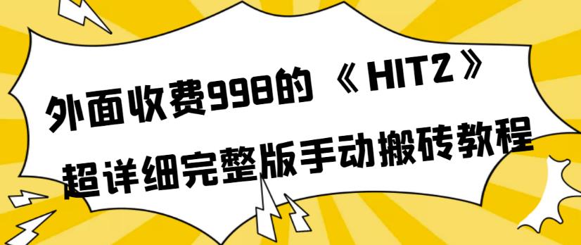 外面收费998《HIT2》超详细完整版手动搬砖教程，变现简单