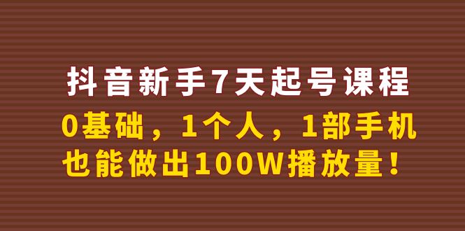 图片[1]-（3823期）抖音新手7天起号课程：0基础，1个人，1部手机，也能做出100W播放量！