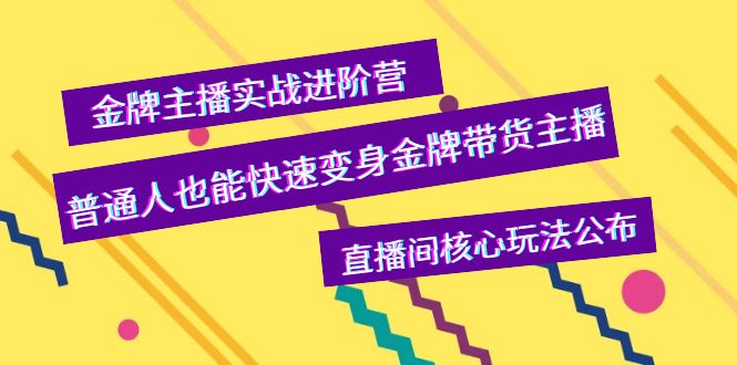 图片[1]-（3785期）金牌主播实战进阶营，普通人也能快速变身金牌带货主播，直播间核心玩法公布