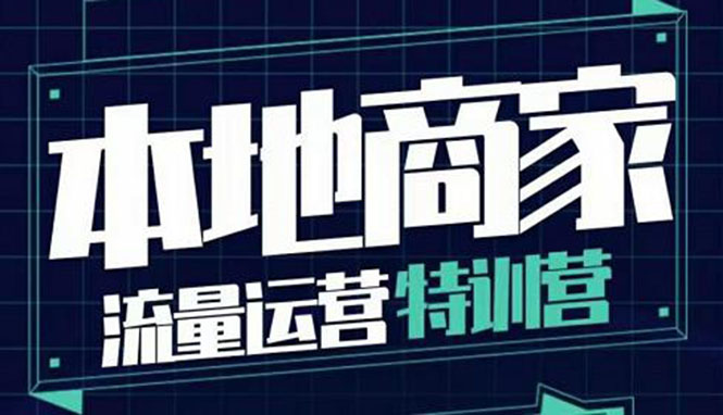 （3731期）本地商家流量运营特训营，四大板块30节，本地实体商家必看课程